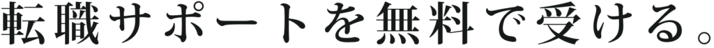 転職サポートを無料で受ける。